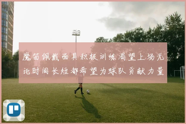 魔笛佩戴面具积极训练渴望上场无论时间长短都希望为球队贡献力量