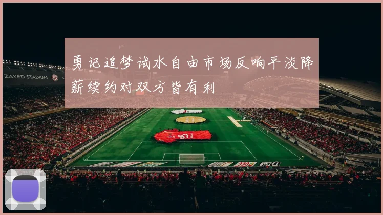 勇记追梦试水自由市场反响平淡降薪续约对双方皆有利
